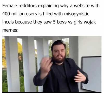 all the incels go over to 4chan AKA the worst website.