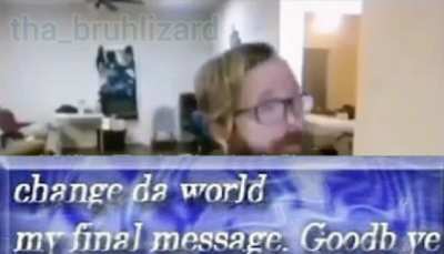 it's up to you to change da world now :'(
