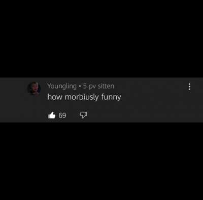 m-m-mo-mor-morb*gets shot*