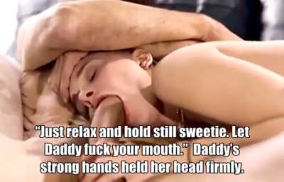 Daughter lessons: &ldquo;Just relax and hold still sweetie. Let Daddy fuck your mouth.&rdquo;