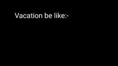 Vacation be like xd
