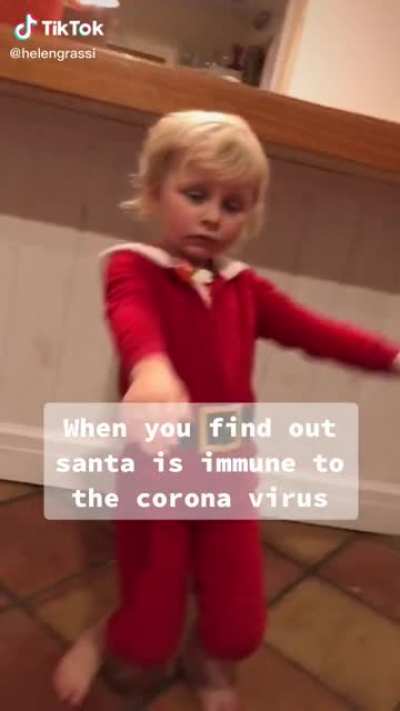 When you find out Santa is imune to the corona virus.