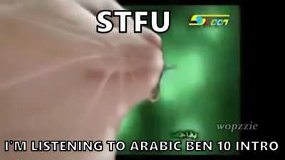 stfu im listening to arabic ben 10 intro