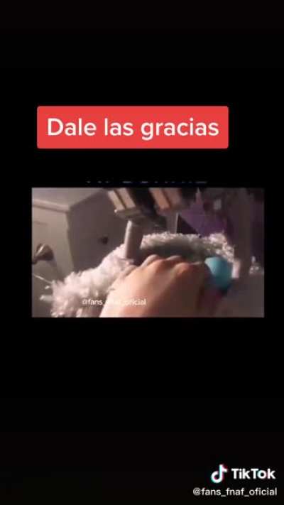 Dale las gracias a bonnie 😔👌🏻