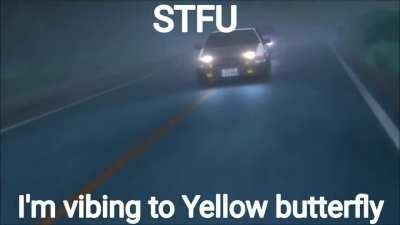STFU I'm vibing to Yellow butterfly
