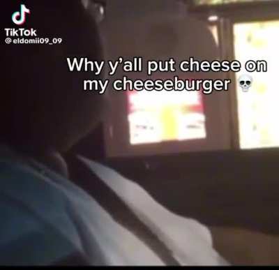 Why y&rsquo;all put cheese on my cheeseburger?