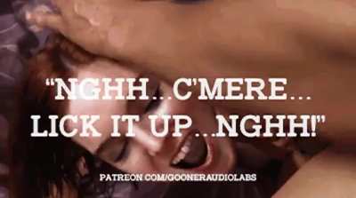 "Nghh...c'mere...lick it up...nghh!"