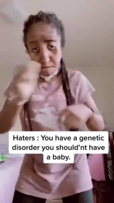 "You have a genetic disorder you shouldn't have a baby" "I prove them wrong!"