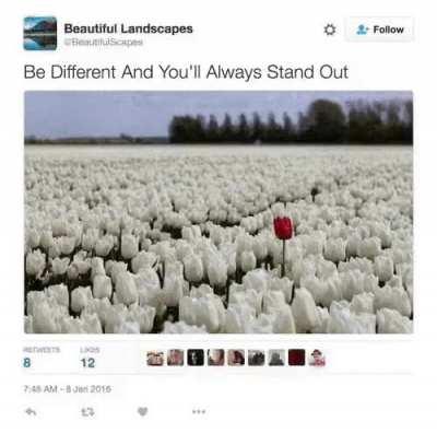 Be different and you'll always stand out!