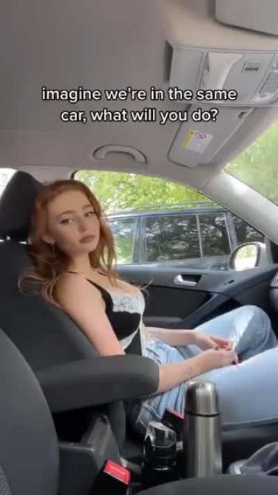 "this girl is in my car"