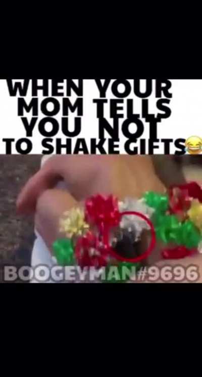 I AWLWAYS SHAKE MY PRESENTS 🤧
