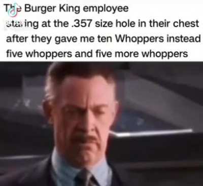 I want five whoppers and&hellip; five more whoppers 
