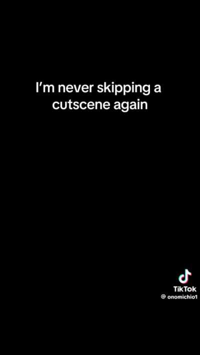 Never skipping cutscenes again