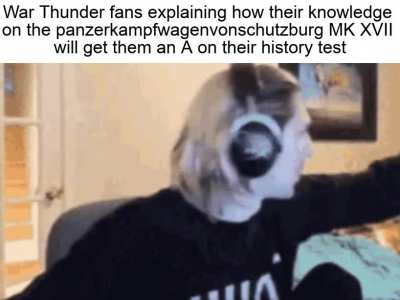 "What do you mean I got an F on our Mongolian Empire test? I'll have you know that I have researched the capabilities of the Tiger 1 tank extensively!"
