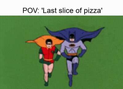 My brother reaches the pizza slice first, me cocks gun.