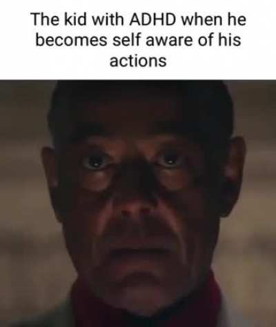 The kid with ADHD when he becomes self aware of his actions