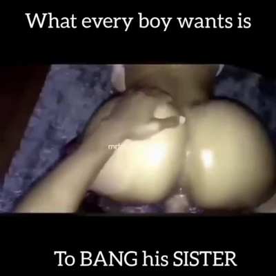 What does boys wants ? Their sisters !