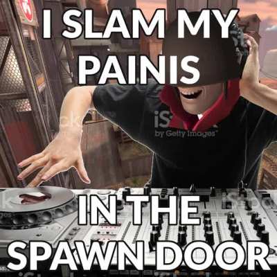 guys i think he slam his painis in the spawn door