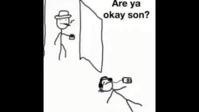 No, I&rsquo;m not okay Dad. Thanks for asking though.