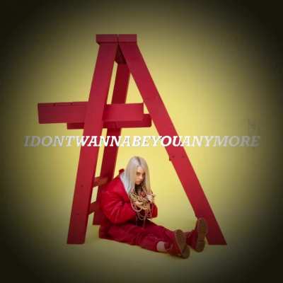 idontwannabeyouanymore- Billie Eilish