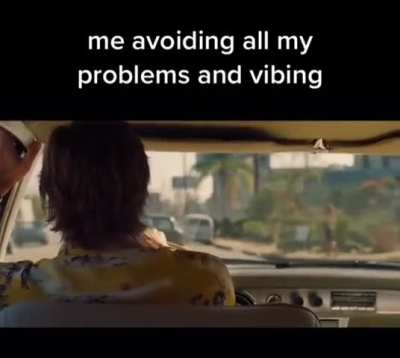 My problems won't exist if I don't acknowledge them... (I have so many)