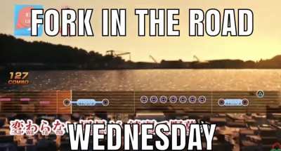Fork In The Road Wednesday