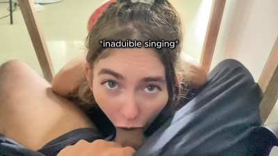Singing blowjob because sometimes I break out into song