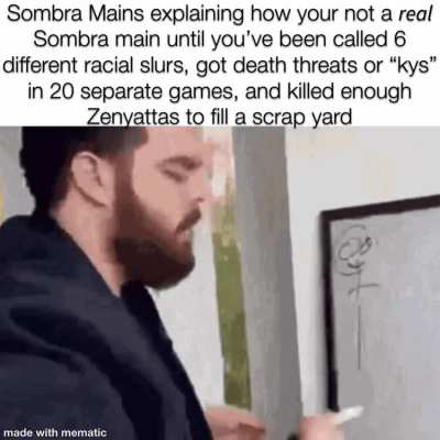 To be fair, idk if your doing you job as sombra if you don’t get told “kys” a couple times