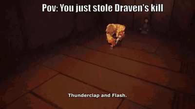 Pov: You just stole Draven's kill