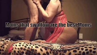 Moms that swallow are the best Moms