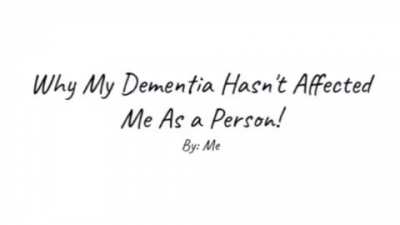 why my dementia hasn't affected me as a person, by.... by... who?