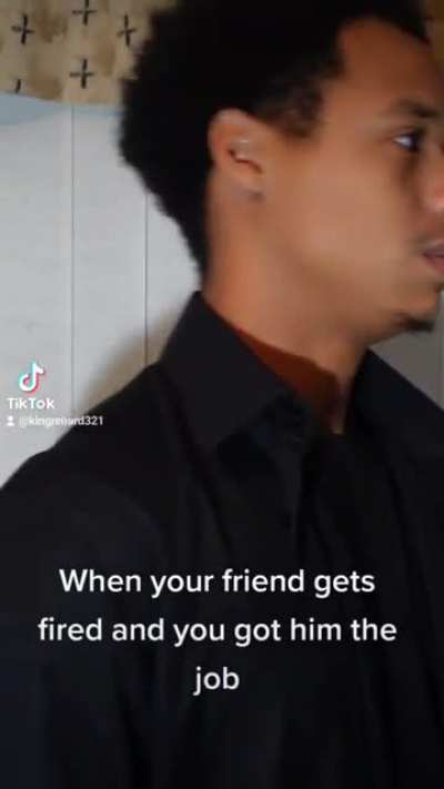 When your friend gets fired from the job