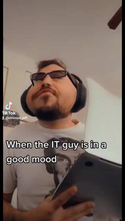 When the IT guy is in a good mood
