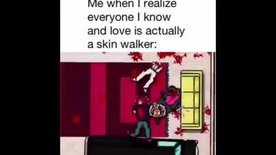 Skin Walker be like: