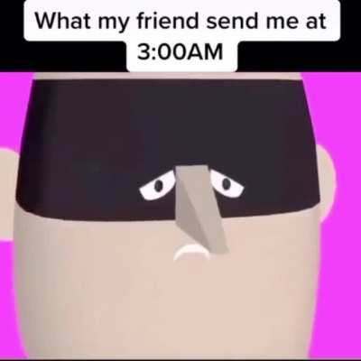What my friends send me at 3am