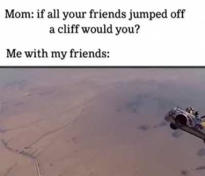 when mom ask you about your friends