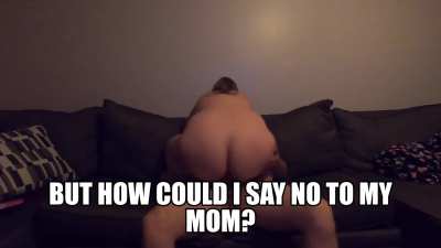 (M/S) How could you say no to your mom ?