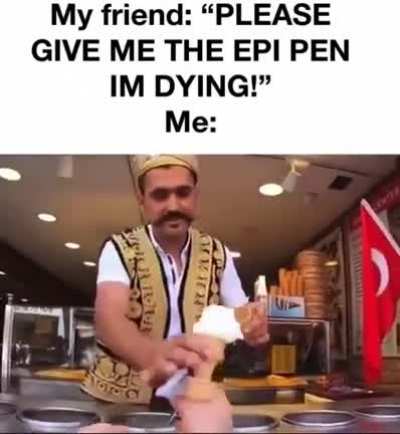 the EpiPen doesn't dismiss you I do