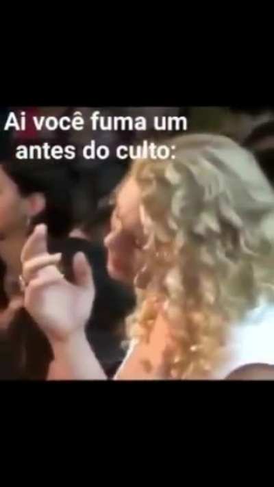 Aí vc fuma 1 antes de chegar no culto