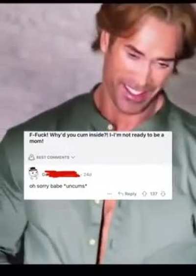 &ldquo;Sorry babe&rdquo; *uncums*