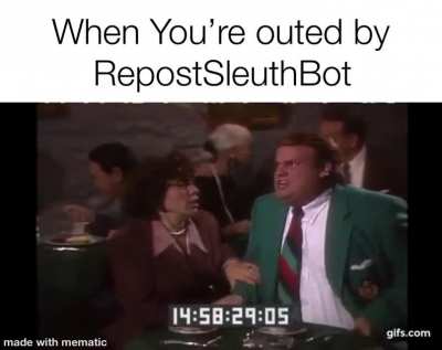 Damn you RepostSleuthBot! XD