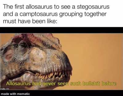 &ldquo;Damn teamers.&rdquo;- Allosaurus.
