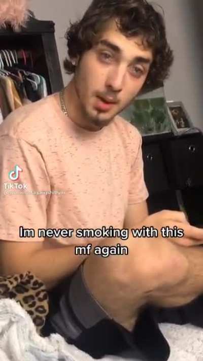 Boy done smoked too much!