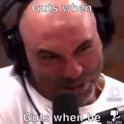 Guts when he "____"