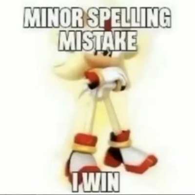 When my friend spells something wrong in a spelling competition: