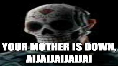 TU MAMÁ SE COLGO, AIJAIJAIJAIIII