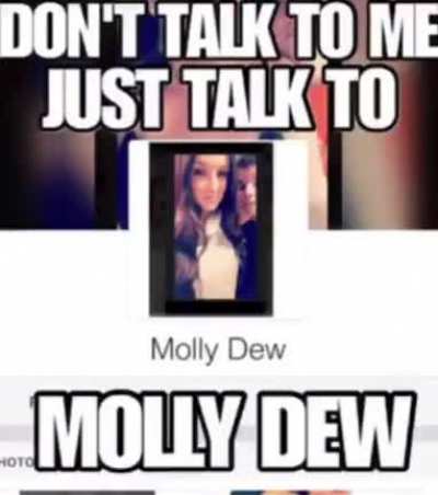 Don't talk to me just talk to Molly Dew 😩🤷&zwj;♂️
