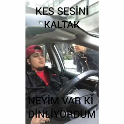 KES SESİNİ KALTAK! NEYİM VAR Kİ DİNLİYORUM