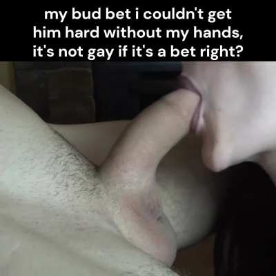 it can't be gay to win a bet against your bud, right?