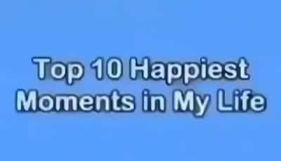 Top 10 Happiest Moments in my life